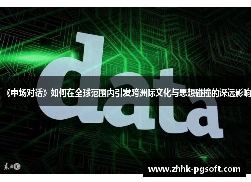 《中场对话》如何在全球范围内引发跨洲际文化与思想碰撞的深远影响