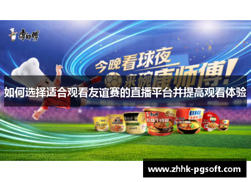 如何选择适合观看友谊赛的直播平台并提高观看体验