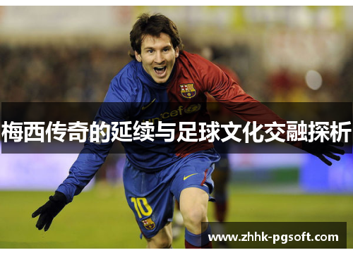 梅西传奇的延续与足球文化交融探析