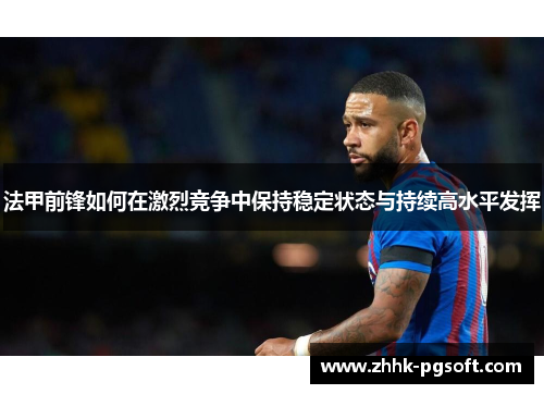 法甲前锋如何在激烈竞争中保持稳定状态与持续高水平发挥