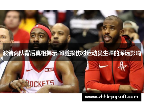 波普离队背后真相揭示 肾脏损伤对运动员生涯的深远影响