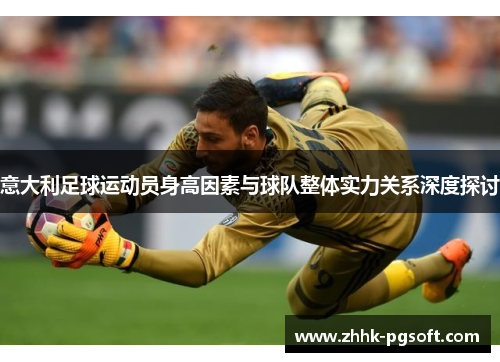 意大利足球运动员身高因素与球队整体实力关系深度探讨