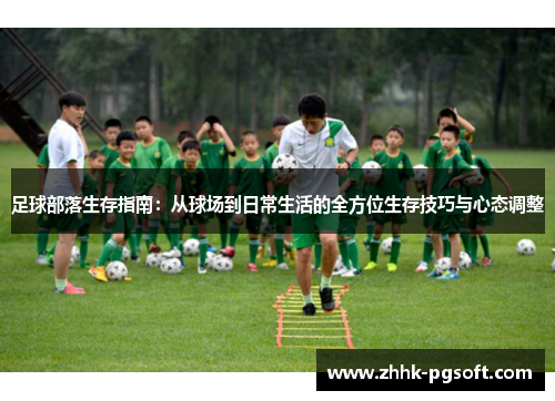 足球部落生存指南：从球场到日常生活的全方位生存技巧与心态调整