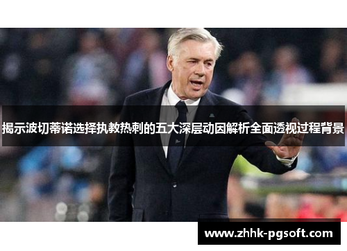 揭示波切蒂诺选择执教热刺的五大深层动因解析全面透视过程背景 揭示波切蒂诺选择执教热刺的五大深层动因解析全面透视过程背景