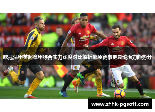 欧冠法甲英超意甲综合实力深度对比解析哪项赛事更具统治力趋势分 欧冠法甲英超意甲综合实力深度对比解析哪项赛事更具统治力趋势分