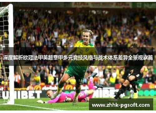 深度解析欧冠法甲英超意甲多元竞技风格与战术体系差异全景观察篇 深度解析欧冠法甲英超意甲多元竞技风格与战术体系差异全景观察篇