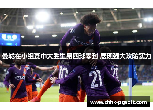 曼城在小组赛中大胜里昂四球零封 展现强大攻防实力