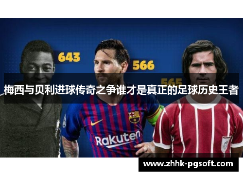 梅西与贝利进球传奇之争谁才是真正的足球历史王者