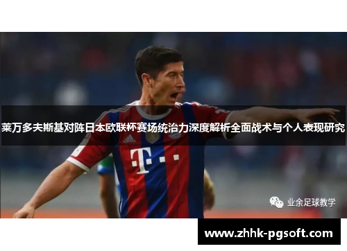 莱万多夫斯基对阵日本欧联杯赛场统治力深度解析全面战术与个人表现研究